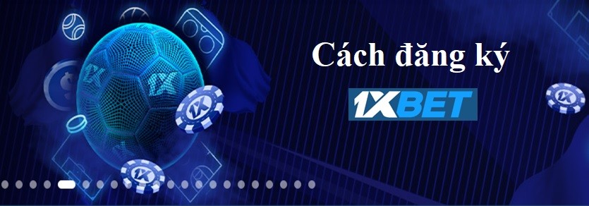 Làm thế nào để đăng ký 1xbet một cách nhanh nhất?