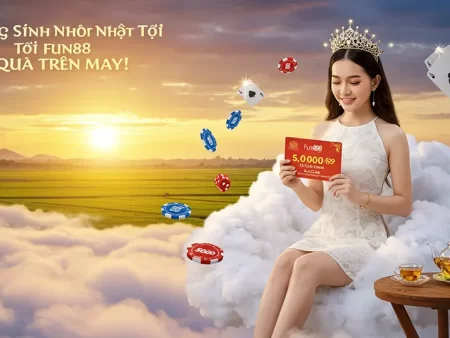 Cách tận dụng thưởng sinh nhật tại Fun88 để chơi thắng lớn từ casino top 1 việtnam